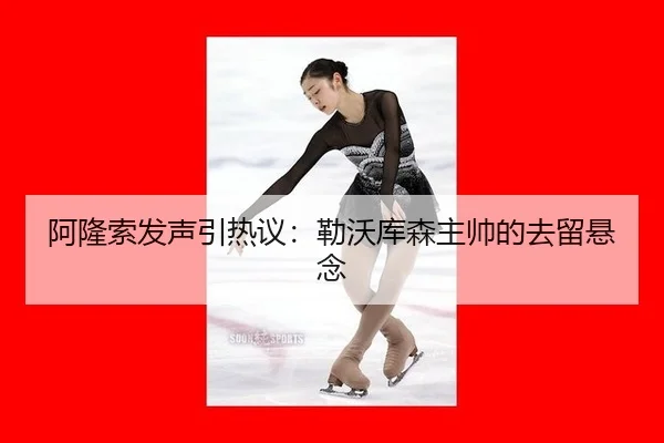 阿隆索发声引热议：勒沃库森主帅的去留悬念